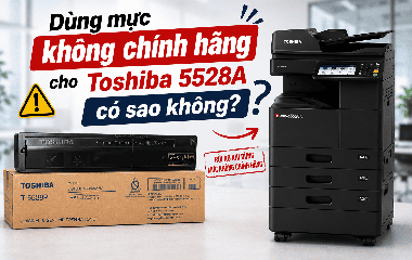 Dùng mực không chính hãng cho Toshiba 5528A có sao không?